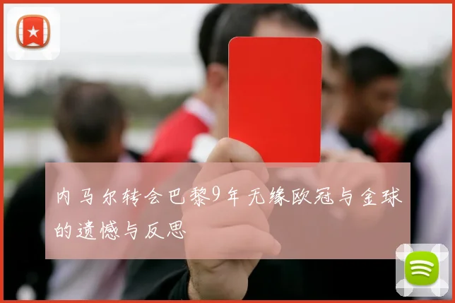 内马尔转会巴黎9年无缘欧冠与金球的遗憾与反思