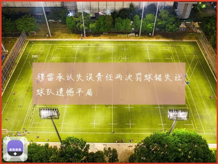 穆雷承认失误责任两次罚球错失让球队遗憾平局