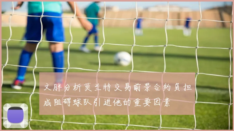 文胖分析莫兰特交易前景合约负担成阻碍球队引进他的重要因素